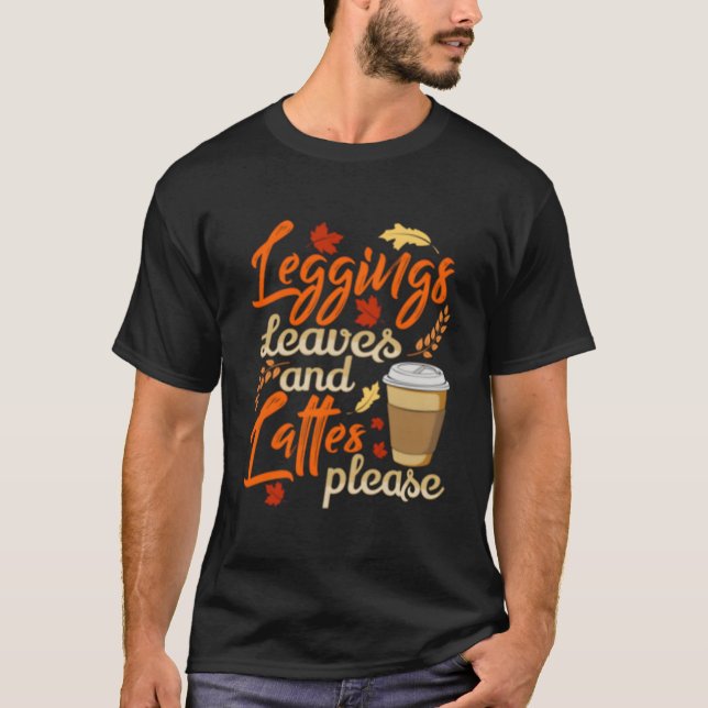 Leggings Leaves And Lattes Please Coffee Fall T-Shirt (Front)