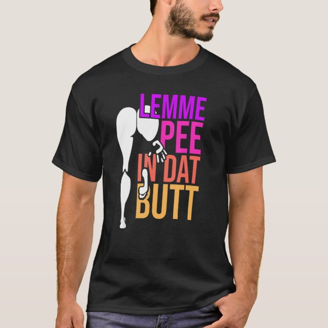 Lemme Pee In Dat Butt T-Shirt (Front)