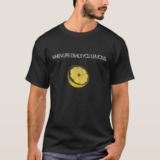Lemon copy, WHEN LIFE DEALS YOU LEMONS... T-Shirt