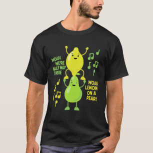 Lemon On A Pear Funny Foodie Lyric mème tshirt ave