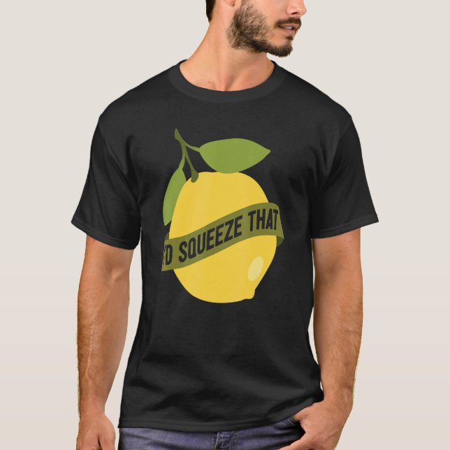 Lemonade Stand I'd Squeeze That Lemon T-Shirt (Front)