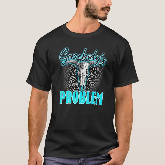 Leopard Somebody's Problem Bull Skull Western Coun T-Shirt (Front)