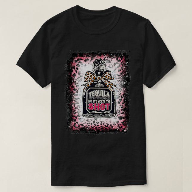 Leopard Tequila May Not Be The Answer But It's Wor T-Shirt (Design Front)