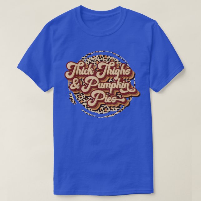 Leopard Thick Thighs and Pumpkin Pie Thanksgiving  T-Shirt (Design Front)
