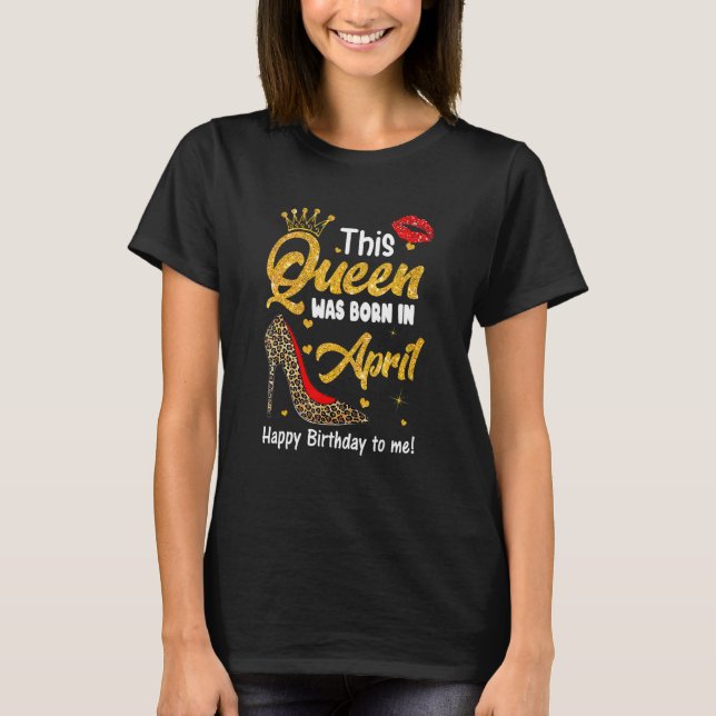Leopard This Queen Was Born In April Happy Birthda T-Shirt (Front)