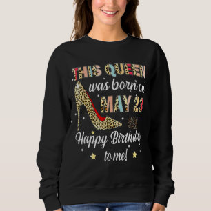Leopard This Queen Was Born On May 23 Happy Birthd Sweatshirt