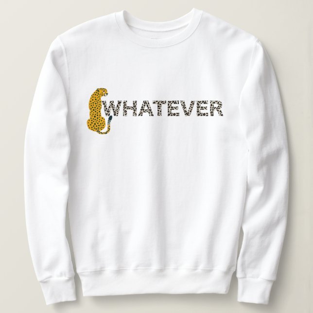 Leopard, Whatever, Leopard Print, Funny Hipster    Sweatshirt (Design Front)