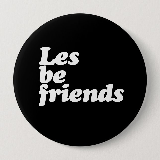 LES BE FRIENDS 4 INCH ROUND BUTTON (Front)