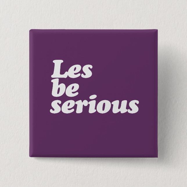LES BE SERIOUS 2 INCH SQUARE BUTTON (Front)