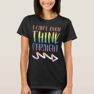 Lesbian Saying I cant even think straight LGBT Pri T-Shirt