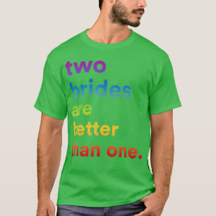Lesbian Wedding Couple Two Brides Are Better Than  T-Shirt