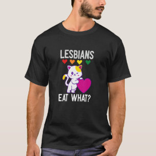 Lesbians Eat What Cat Humour Pun Lgbtq Pride Wome T-Shirt