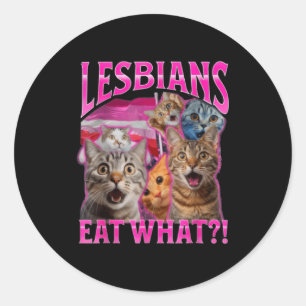 Lesbians Eat What_ Funny Cat Rude Gay Pride Lgbtq Classic Round Sticker