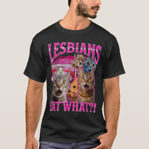 Lesbians Eat What_ Funny Cat Rude Gay Pride Lgbtq T-Shirt