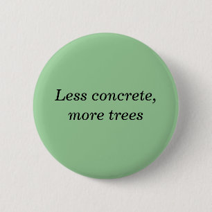 Less concrete, more trees 2 inch round button
