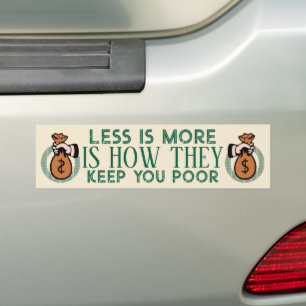 Less is More is How They Keep You Poor Bumper Sticker