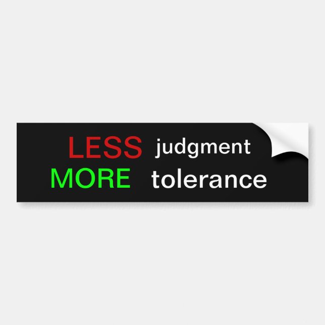 LESS judgment MORE tolerance Bumper Sticker (Front)