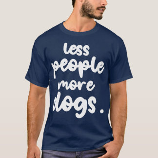 Less People More Dogs Funny pet puppies lover 1 T-Shirt
