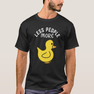 Less People More Ducks I Little Duck I Duckling I T-Shirt