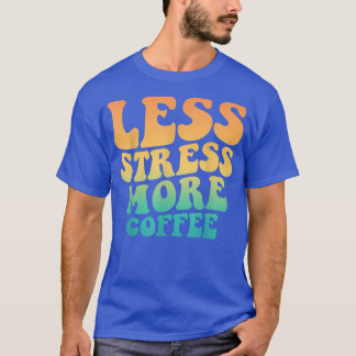 Less Stress More Coffee Funny Coffee Lovers  T-Shirt