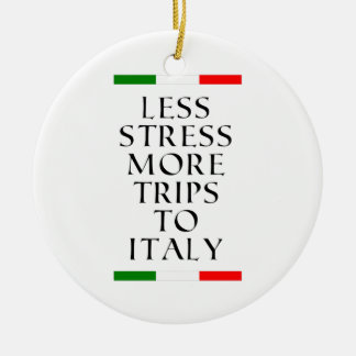 Less stress more trips to Italy! Ceramic Ornament