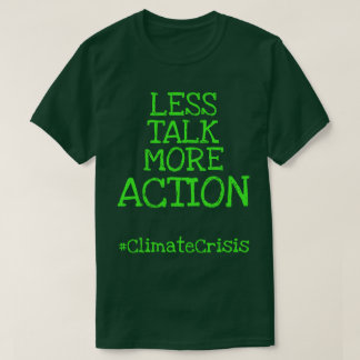 Less Talk More Action #ClimateCrisis T-Shirt