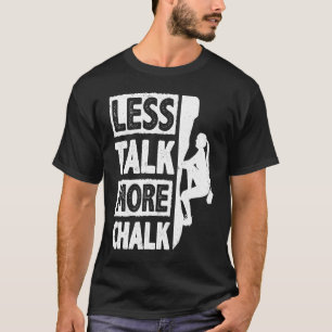 Less Talk More Chalk Bouldering Wall Climber Bould T-Shirt