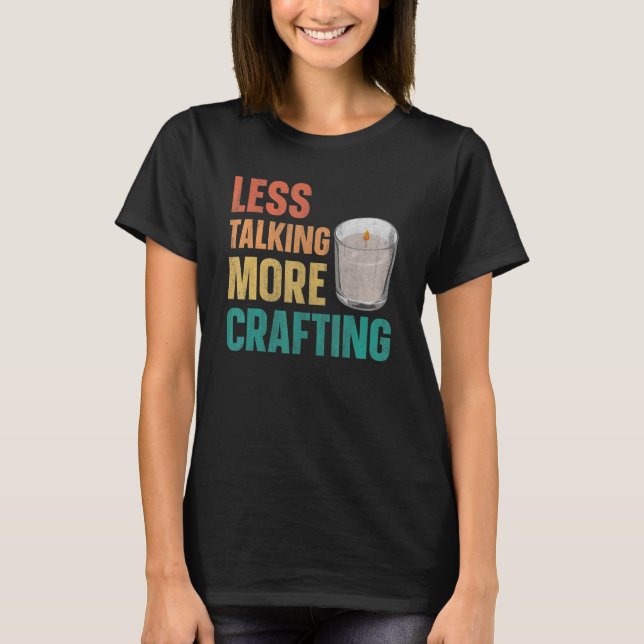 Less talking  more crafting for a Candle Making   T-Shirt (Front)