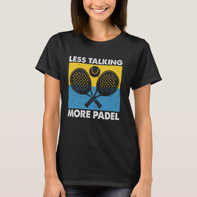 Less Talking More Padel Funny Racket Ball Sports D T-Shirt (Front)