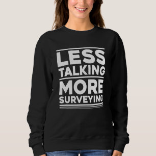 Less Talking More Surveying Land Surveyor Sweatshirt