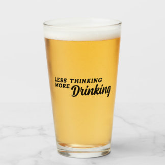 Less Thinking More Drinking  Glass