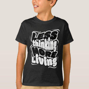 Less Thinking More Living Minimalist Motivational T-Shirt