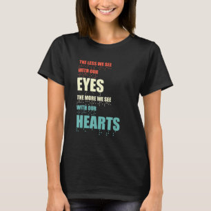 Less We See With Our Eyes The More We See With Hea T-Shirt