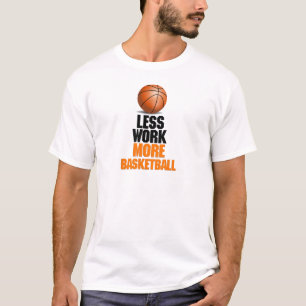 Less work ,more basketball funny design T-Shirt