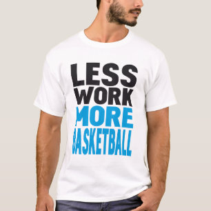 less work more basketball T-Shirt