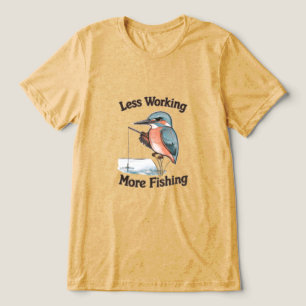 Less Working More Fishing Funny Kingfisher Bird Tri-Blend Shirt