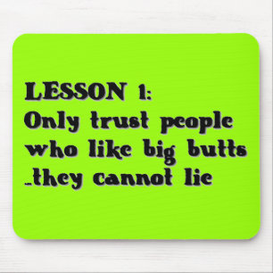 LESSON ONE ONLY TRUST PEOPLE WHO LOVE BIG BUTTS TH MOUSE PAD