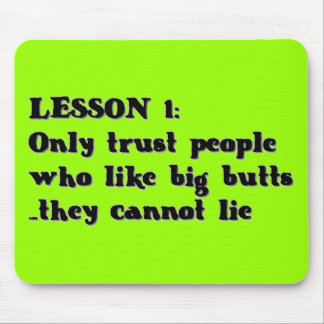 LESSON ONE ONLY TRUST PEOPLE WHO LOVE BIG BUTTS TH MOUSE PAD