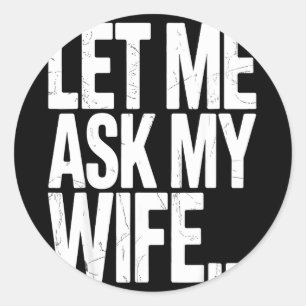 Let ask wife said funny husband marriage classic round sticker