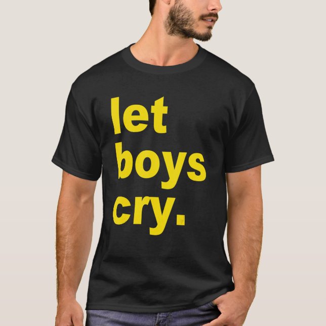 Let boys cry Quote T-Shirt (Front)