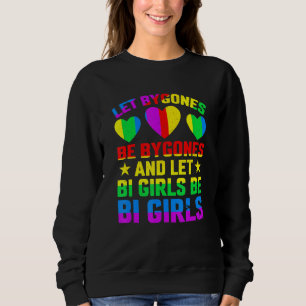 Let Bygones Be Bygones And Let Bi Girls Be Bi Girl Sweatshirt