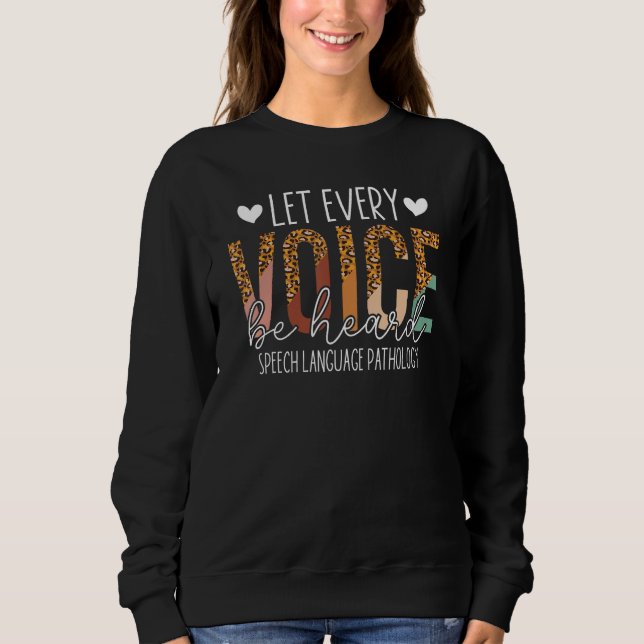 Let Every Voice Be Heard - SLP Speech Language Pat Sweatshirt (Front)