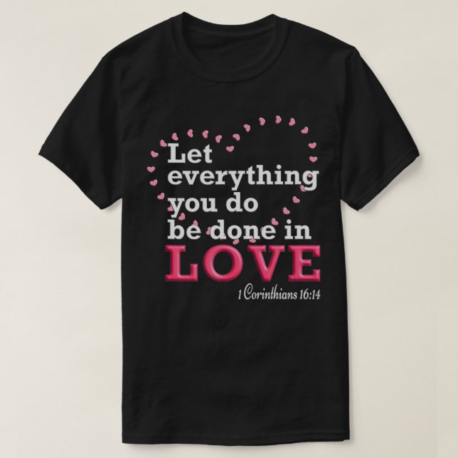 Let Everything You Do Be Done In Love  T-Shirt (Design Front)