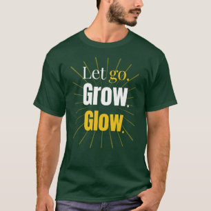 Let Go Grow Glow - Self Growth - T-Shirt