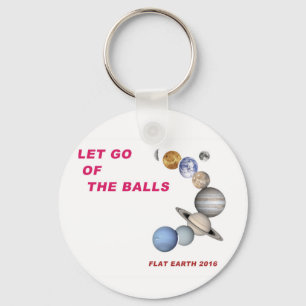 Let Go of the Balls - Flat Earth 2016 Keychain