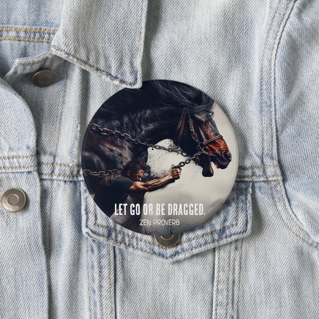 "Let Go or Be Dragged" and Powerful Horse 4 Inch Round Button (In Situ)