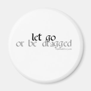 let go or be dragged magnet