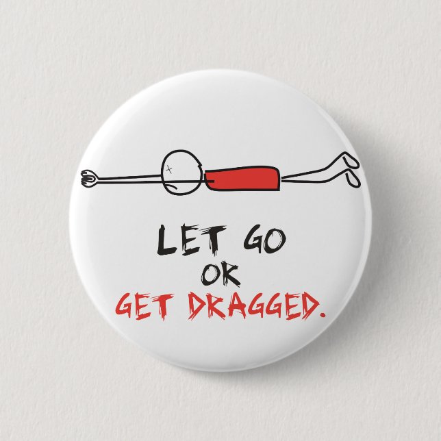 LET GO OR GET DRAGGED 2 INCH ROUND BUTTON (Front)