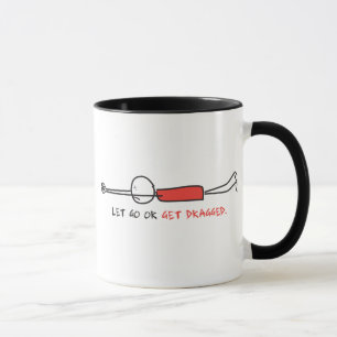 LET GO OR GET DRAGGED MUG