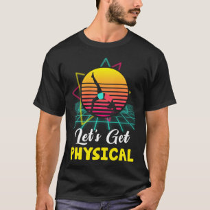 Let is Get Physical Fitness 80 s  Exercise Workout T-Shirt